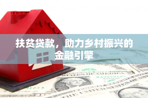 邛崃扶贫贷款，助力乡村振兴的金融引擎