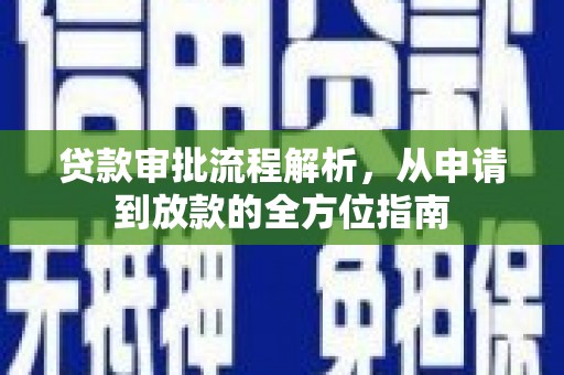 邛崃贷款审批流程解析，从申请到放款的全方位指南