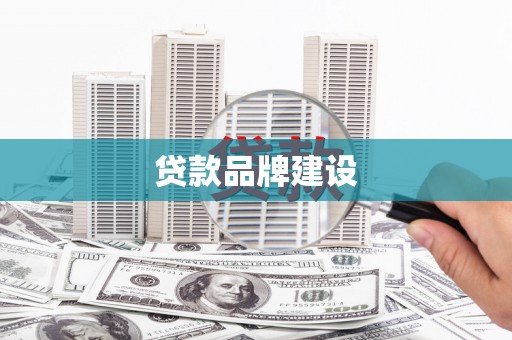 邛崃贷款品牌建设