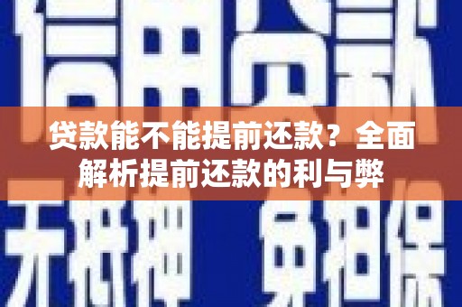 邛崃贷款能不能提前还款？全面解析提前还款的利与弊