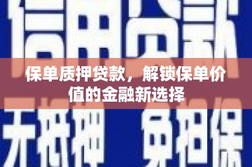 邛崃保单质押贷款，解锁保单价值的金融新选择