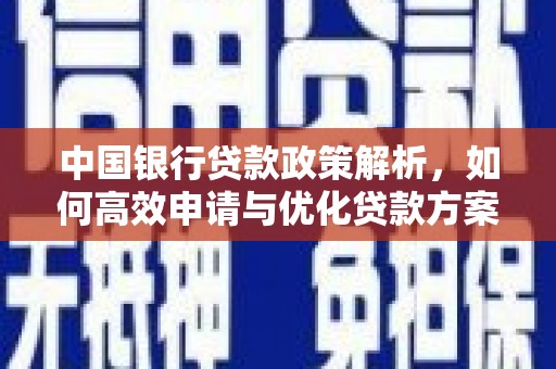 邛崃中国银行贷款政策解析，如何高效申请与优化贷款方案