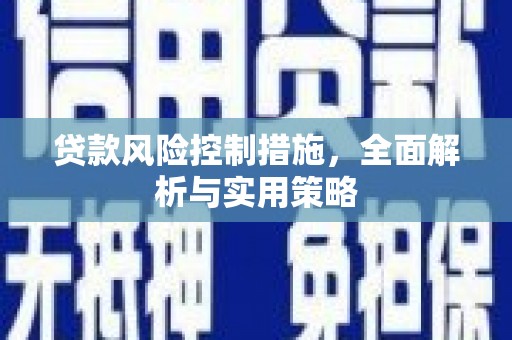 邛崃贷款风险控制措施，全面解析与实用策略