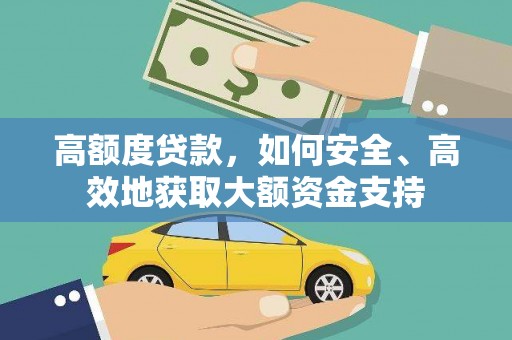 邛崃高额度贷款，如何安全、高效地获取大额资金支持