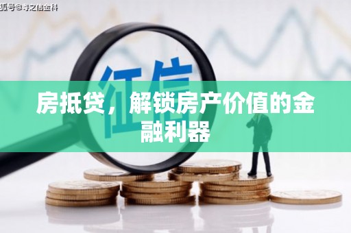 邛崃房抵贷，解锁房产价值的金融利器