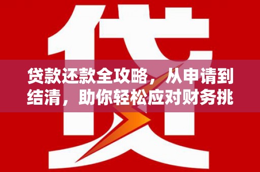 邛崃贷款还款全攻略，从申请到结清，助你轻松应对财务挑战