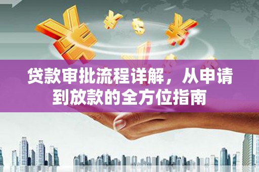 邛崃贷款审批流程详解，从申请到放款的全方位指南