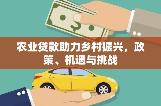邛崃农业贷款助力乡村振兴，政策、机遇与挑战
