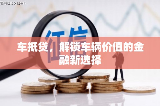 邛崃车抵贷，解锁车辆价值的金融新选择