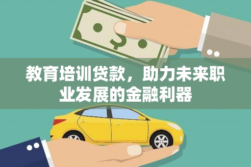邛崃教育培训贷款，助力未来职业发展的金融利器