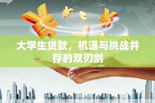 邛崃大学生贷款，机遇与挑战并存的双刃剑