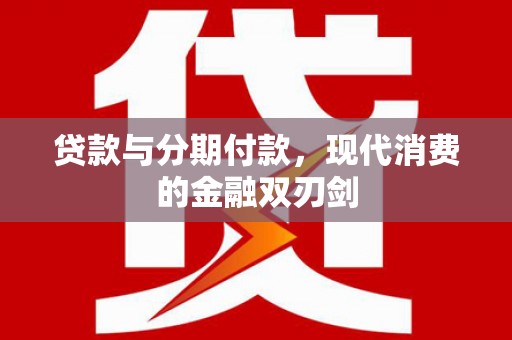 邛崃贷款与分期付款，现代消费的金融双刃剑