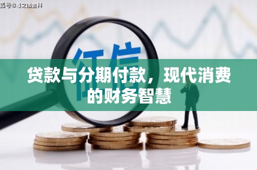 邛崃贷款与分期付款，现代消费的财务智慧