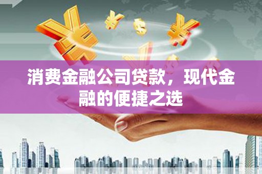 邛崃消费金融公司贷款，现代金融的便捷之选