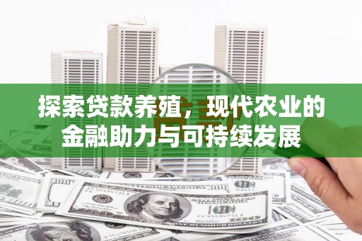 邛崃探索贷款养殖，现代农业的金融助力与可持续发展
