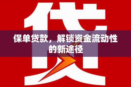 邛崃保单贷款，解锁资金流动性的新途径