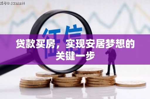 邛崃贷款买房，实现安居梦想的关键一步