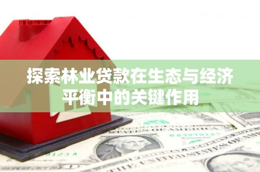 邛崃探索林业贷款在生态与经济平衡中的关键作用