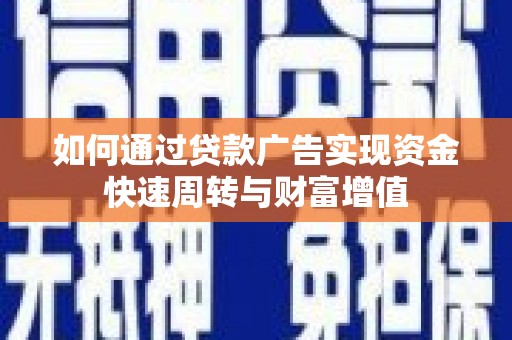 邛崃如何通过贷款广告实现资金快速周转与财富增值