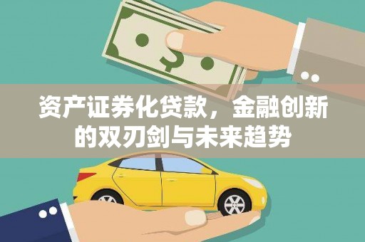 邛崃资产证券化贷款，金融创新的双刃剑与未来趋势