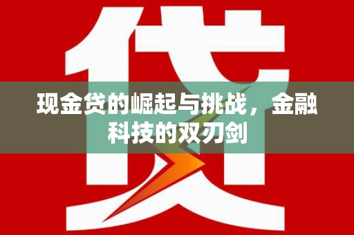 邛崃现金贷的崛起与挑战，金融科技的双刃剑