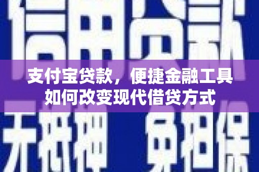 邛崃支付宝贷款，便捷金融工具如何改变现代借贷方式