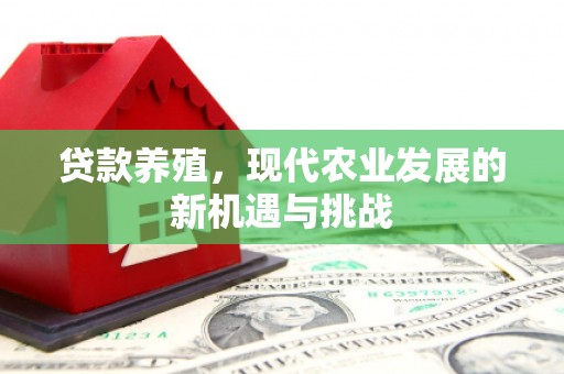 邛崃贷款养殖，现代农业发展的新机遇与挑战