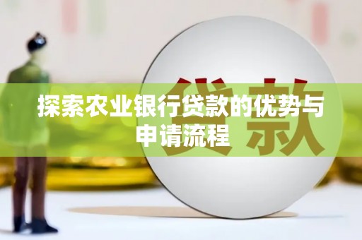 邛崃探索农业银行贷款的优势与申请流程