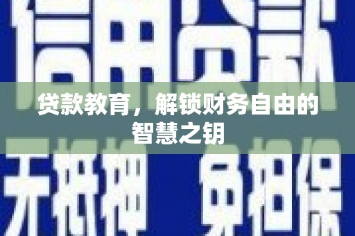 邛崃贷款教育，解锁财务自由的智慧之钥