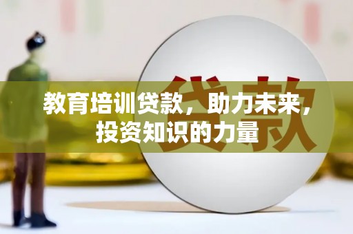邛崃教育培训贷款，助力未来，投资知识的力量