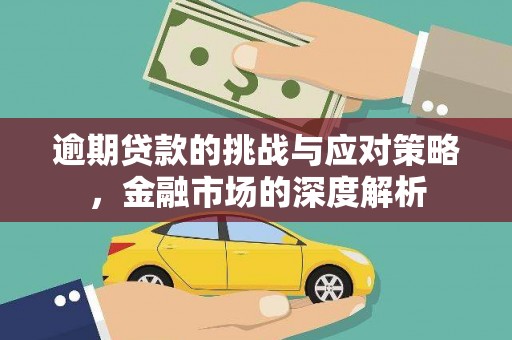 邛崃逾期贷款的挑战与应对策略，金融市场的深度解析