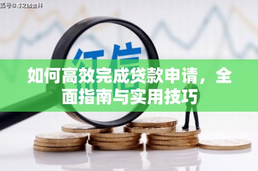 邛崃如何高效完成贷款申请，全面指南与实用技巧