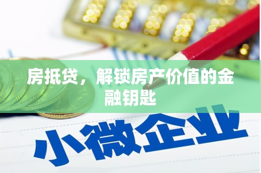邛崃房抵贷，解锁房产价值的金融钥匙