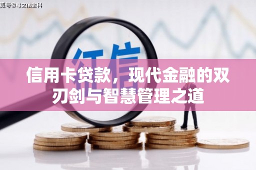 邛崃信用卡贷款，现代金融的双刃剑与智慧管理之道