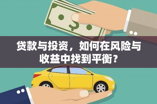 邛崃贷款与投资，如何在风险与收益中找到平衡？