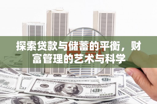 邛崃探索贷款与储蓄的平衡，财富管理的艺术与科学