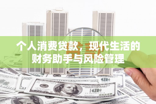 邛崃个人消费贷款，现代生活的财务助手与风险管理