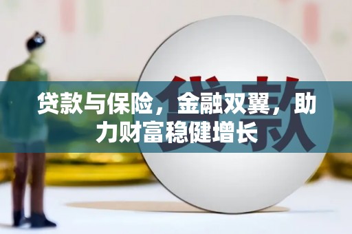 邛崃贷款与保险，金融双翼，助力财富稳健增长