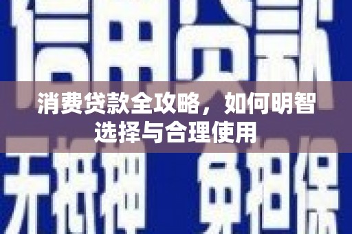 邛崃消费贷款全攻略，如何明智选择与合理使用
