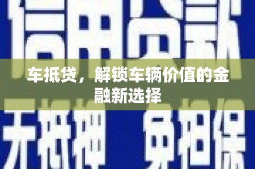 邛崃车抵贷，解锁车辆价值的金融新选择
