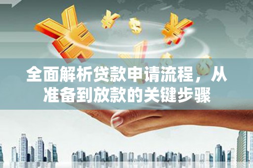 邛崃全面解析贷款申请流程，从准备到放款的关键步骤