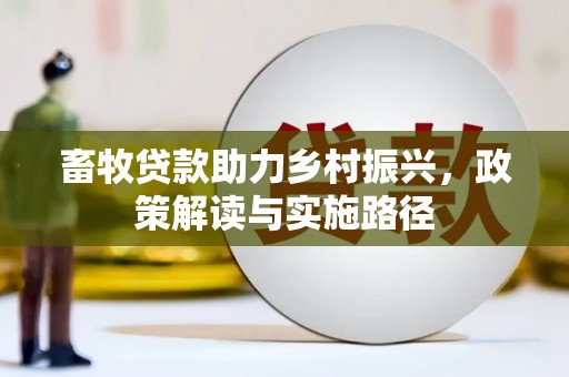 邛崃畜牧贷款助力乡村振兴，政策解读与实施路径