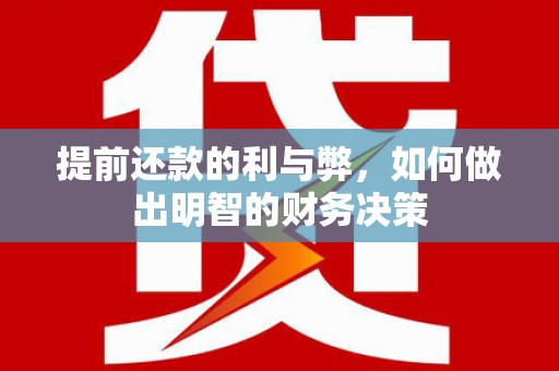 邛崃提前还款的利与弊，如何做出明智的财务决策