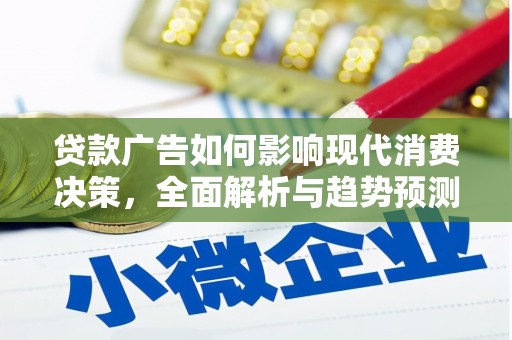 邛崃贷款广告如何影响现代消费决策，全面解析与趋势预测