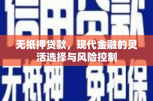 邛崃无抵押贷款，现代金融的灵活选择与风险控制