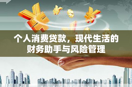 邛崃个人消费贷款，现代生活的财务助手与风险管理