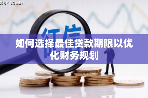 邛崃如何选择最佳贷款期限以优化财务规划