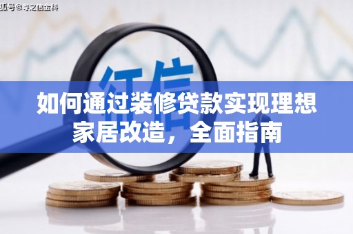 邛崃如何通过装修贷款实现理想家居改造，全面指南