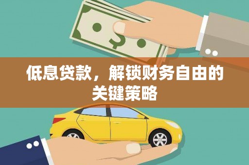 邛崃低息贷款，解锁财务自由的关键策略