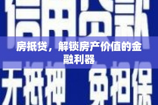 邛崃房抵贷，解锁房产价值的金融利器